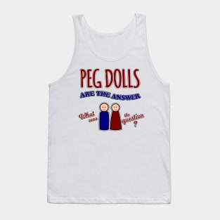 Peg Dolls are the answer Tank Top